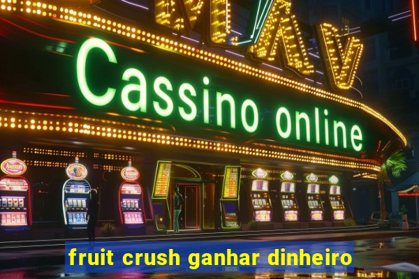 fruit crush ganhar dinheiro